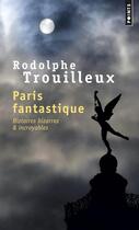 Couverture du livre « Paris fantastique ; histoires bizarres & incroyables » de Rodolphe Trouilleux aux éditions Points