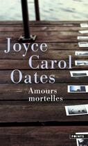 Couverture du livre « Amours mortelles ; quatre histoires où l'amour tourne mal » de Joyce Carol Oates aux éditions Points