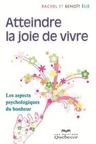 Couverture du livre « Atteindre la joie de vivre : les aspects psychologique du bonheur » de Elie Rachel aux éditions Les Éditions Québec-livres