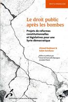 Couverture du livre « Le droit public après les bombes : projets de réformes constitutionnelles et législatives pour une Syrie démocratique » de Ahmad Kodmani et Salim Sendiane et Khaled Al-Bitar et Bassel Al-Masri aux éditions Universite De Bruxelles