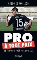 Couverture du livre « Pro à tout prix ; le filou du foot vide son sac » de Yves Derai et Gregoire Akcelrod aux éditions Archipel