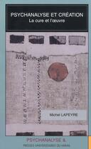 Couverture du livre « Psychanalyse et création ; la cure et l'oeuvre » de Michel Lapeyre aux éditions Pu Du Midi