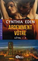 Couverture du livre « Létal Tome 2 : ardemment vôtre » de Cynthia Eden aux éditions Milady