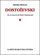 Couverture du livre « Dostoïevski » de Henri Troyat aux éditions Republique Des Lettres