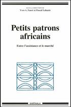 Couverture du livre « Petits patrons africains ; entre l'assistance et le marché » de Faure Yves-Andre aux éditions Karthala