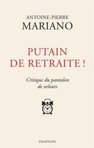 Couverture du livre « Putain de retraite » de Antoine-Pierre Mariano aux éditions Des Equateurs
