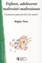 Couverture du livre « Enfants, adolescents, maltraités-maltraitants ; commentp euvent-ils s'en sortir ? » de Brigitte Tison aux éditions Chronique Sociale