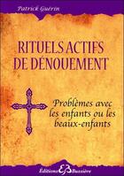 Couverture du livre « Rituels actifs de dénouement ; problèmes avec les enfants ou beaux-enfants » de Patrick Guerin aux éditions Bussiere