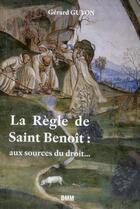 Couverture du livre « La règle de Saint Benoît ; aux sourcex du droit » de Gerard Guyon aux éditions Dominique Martin Morin