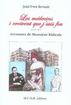 Couverture du livre « Les médecins i croivent que j'suis fou ; aventures de monsieur ridicule » de Jean-Yves Revault aux éditions Table D'emeraude