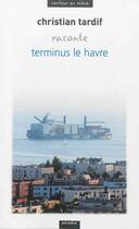Couverture du livre « Christian Tardif raconte Terminus Le Havre » de Christian Tardif aux éditions Paradox