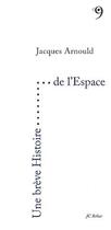 Couverture du livre « UNE BREVE HISTOIRE ; une brève histoire... de l'espace » de Jacques Arnould aux éditions Editions Du 81