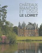 Couverture du livre « Châteaux, manoirs et logis ; Le Loiret » de Yvan De Verneuil aux éditions Patrimoines & Medias