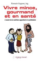 Couverture du livre « Être mince, gourmand et en santé ; l'avenir de la nutrition appartient à la préhistoire » de Romain Gagnon aux éditions Option Sante