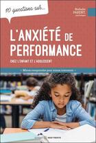 Couverture du livre « 10 questions sur... : L'anxiété de performance chez l'enfant et l'adolescent : Mieux comprendre pour mieux intervenir » de Nathalie Parent aux éditions Midi Trente