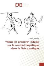 Couverture du livre « Viens les prendre : etude sur le combat hoplitique dans la Grèce antique » de Fabrice Backer aux éditions Editions Universitaires Europeennes