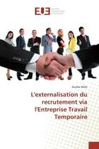 Couverture du livre « L'externalisation du recrutement via l'Entreprise Travail Temporaire » de Aurélie Walle aux éditions Editions Universitaires Europeennes