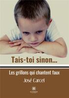 Couverture du livre « Tais-toi sinon... lles grillons qui chantent faux » de José Carcel aux éditions Le Lys Bleu