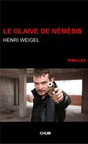 Couverture du livre « Le glaive de nemesis » de Henri Weigel aux éditions Chum