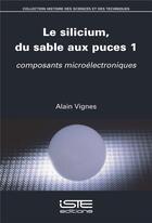 Couverture du livre « Le silicium, du sable aux puces Tome 1 : Composants microélectroniques » de Alain Vignes aux éditions Iste