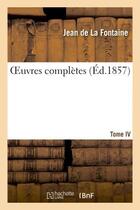 Couverture du livre « Oeuvres complètes Tome 4 (éd. 1857) » de Jean De La Fontaine aux éditions Hachette Bnf