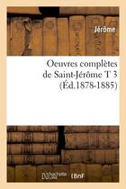 Couverture du livre « Oeuvres completes de saint-jerome t 3 (ed.1878-1885) » de Jerome aux éditions Hachette Bnf