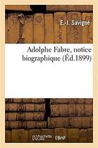 Couverture du livre « Adolphe Fabre, notice biographique » de Savigne E.-J. aux éditions Hachette Bnf