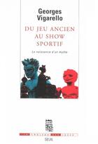 Couverture du livre « Du jeu ancien au show sportif ; la naissance d'un mythe » de Georges Vigarello aux éditions Seuil