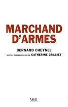 Couverture du livre « Marchand d'armes » de Bernard Cheynel et Catherine Graciet aux éditions Seuil