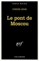Couverture du livre « Le pont de Moscou » de Pierre Leon aux éditions Gallimard
