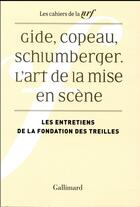 Couverture du livre « Les cahiers de la NRF ; Gide, Copeau, Schlumberger : l'art de la mise en scène ; les entretiens de la Fondation des Treilles » de Collectif Gallimard aux éditions Gallimard