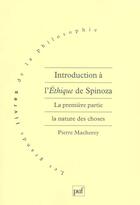 Couverture du livre « Introduction à l'éthique de Spinoza ; la première partie, la nature des choses » de Pierre Macherey aux éditions Puf