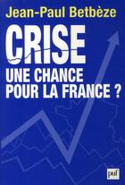 Couverture du livre « Crise ; une chance pour la France ? » de Jean-Paul Betbeze aux éditions Puf