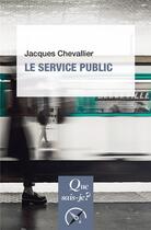 Couverture du livre « Le service public » de Jacques Chevallier aux éditions Que Sais-je ?