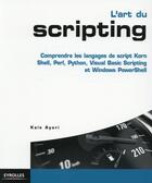 Couverture du livre « L'art du scripting ; étude comparée des langages de script Korn Shell, Perl, Python, VBScript et Windows PowerShell » de Kais Ayari aux éditions Eyrolles