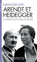 Couverture du livre « Arendt et Heidegger ; la destruction dans la pensée » de Emmanuel Faye aux éditions Albin Michel
