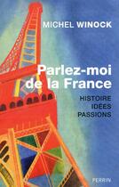 Couverture du livre « Parlez-moi de la France ; histoire, idées, passions » de Michel Winock aux éditions Perrin