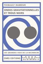 Couverture du livre « Ondes gravitationnelles et trous noirs » de Thibault Damour aux éditions Cnrs