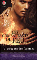 Couverture du livre « Les combattants du feu t.5 ; piégé par les flammes » de Jo Davis aux éditions J'ai Lu