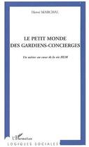 Couverture du livre « Le petit monde des gardiens-concierges ; un métier au coeur de la vie HLM » de Herve Marchal aux éditions L'harmattan