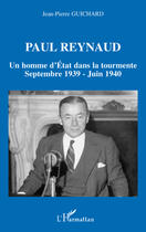 Couverture du livre « Paul Reynaud ; un homme d'Etat dans la tourmente ; septembre 1939 - juin 1940 » de Jean-Pierre Guichard aux éditions L'harmattan