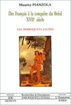 Couverture du livre « Des francais à la conquête du Brésil XVII siècle ; les pettoquets jaunes » de Maurice Pianzola aux éditions Editions L'harmattan