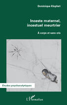 Couverture du livre « Inceste maternel, incestuel meurtrier ; à corps et sans cris » de Dominique Klopfert aux éditions Editions L'harmattan