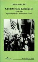 Couverture du livre « Grenoble à la libération (1944-1945) : Opinion publique et imaginaire social » de Philippe Barriere aux éditions Editions L'harmattan