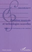 Couverture du livre « Creation Musicale Et Technologies Nouvelles ; Mutation Des Instruments Et Des Relations » de Marie-Noelle Heinrich aux éditions L'harmattan