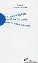 Couverture du livre « La communication politique francaise apres le tournant de 2002 » de Philippe Maarek aux éditions Editions L'harmattan