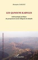 Couverture du livre « Les Qanouns kabyles ; anthropologie juridique du groupement social villageois de Kabylie » de Mustapha Gahlouz aux éditions Editions L'harmattan