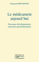 Couverture du livre « Le médicament aujourd'hui ; nouveaux développements, nouveaux questionnements » de Emmanuel Eben-Moussi aux éditions Editions L'harmattan