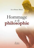 Couverture du livre « Hommage à la philosophie » de Jean-Pierre Merle aux éditions Amalthee