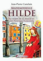 Couverture du livre « Mademoiselle Hilde ; au temps de La Hanse et es peintres flamands » de Jean-Pierre Castelain aux éditions Amalthee